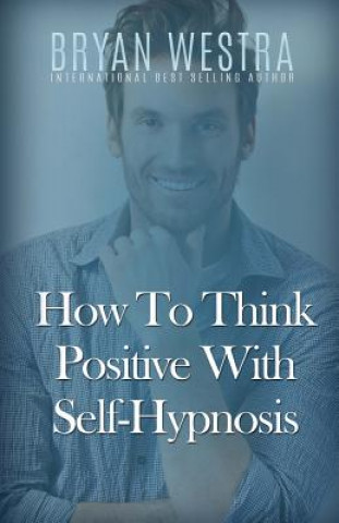 Carte How To Think Positive With Self-Hypnosis Bryan Westra