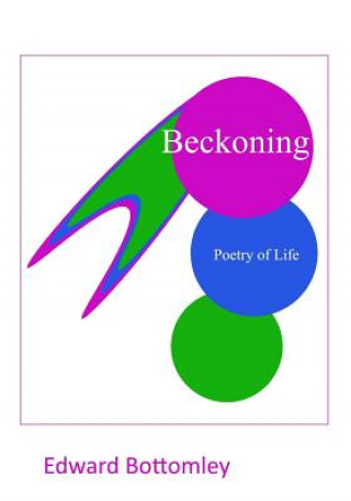 Kniha Beckoning: Poetry of Life Edward G Bottomley