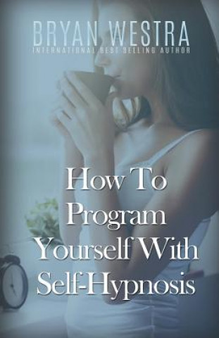 Knjiga How To Program Yourself With Self-Hypnosis Bryan Westra