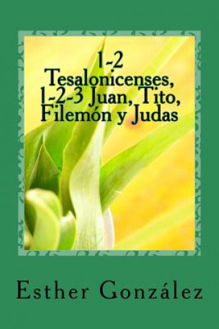 Könyv 1-2 Tesalonicenses, 1-2-3 Juan, Tito, Filemon y Judas: Edificando el Cuerpo de Cristo Esther Gonzalez