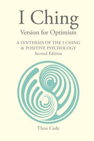 Kniha I Ching Version for Optimism: A Synthesis of the I Ching & Positive Psychology Theo Cade