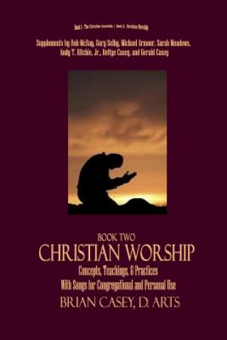 Kniha Christian Worship: Concepts, Teachings, & Practices with Song Supplement Brian Casey