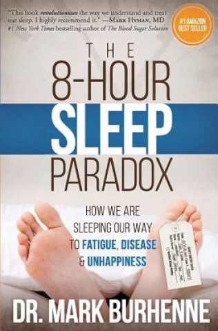 Book The 8-Hour Sleep Paradox: How We Are Sleeping Our Way to Fatigue, Disease and Unhappiness Dr Mark Burhenne
