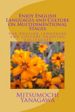 Kniha Enjoy English Languages and Culture on Multidimentional Stages: Enjoy English Languages and Culture on Multidimentional Stages Mitsumochi Yanagawa
