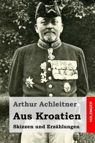 Könyv Aus Kroatien: Skizzen und Erzählungen Arthur Achleitner