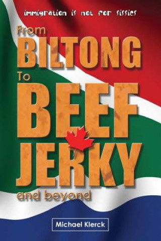 Kniha From Biltong to Beef Jerky & Beyond: emigration is not for sissies Michael Klerck
