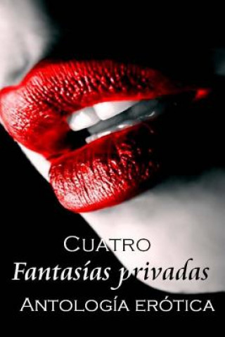 Kniha Cuatro Fantasías privadas: Antología erótica Coleccion Fantasias