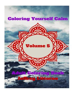 Carte Coloring Yourself Calm, Volume 5: Adult Coloring Book Jeffrey Littorno