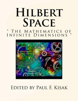 Knjiga Hilbert Space: " The Mathematics of Infinite Dimensions " Edited by Paul F Kisak