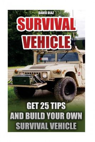 Kniha Survival Vehicle: Get 25 Tips And Build Your Own Survival Vehicle: (Survival Handbook, How To Survive, Survival Preparedness, Bushcraft, David Diaz