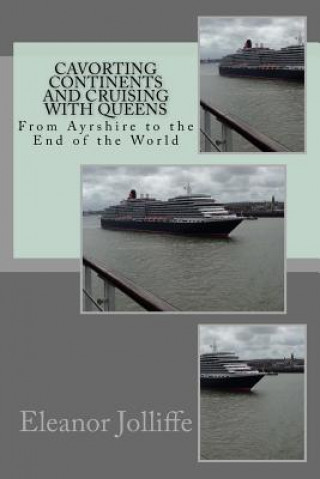 Kniha Cavorting Continents and Cruising with Queens: From Ayrshire to the End of the World Eleanor Jolliffe