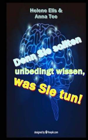 Kniha Denn Sie sollten unbedingt wissen, was Sie tun!: Ein Ratgeber fuer alle, die mit Traumatisierten leben und umgehen Helene Elis