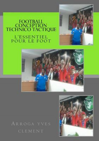 Книга Football conception Technico Tactique Arroga a Atsentso Yves Clement