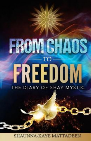 Kniha From Chaos to Freedom: The Diary of Shay Mystic Miss Shaunna-Kaye M Mattadeen