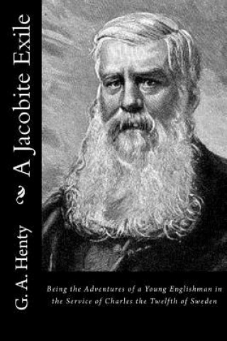 Könyv A Jacobite Exile: Being the Adventures of a Young Englishman in the Service of Charles the Twelfth of Sweden G. A. Henty