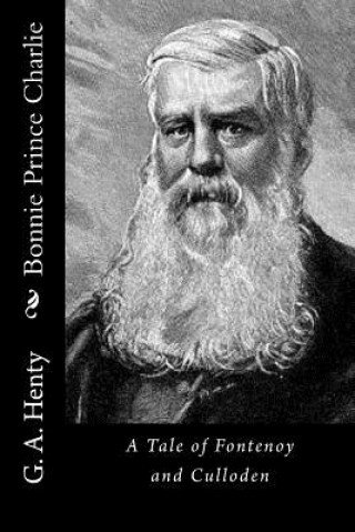 Книга Bonnie Prince Charlie: A Tale of Fontenoy and Culloden G. A. Henty