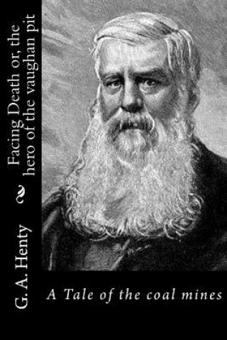 Knjiga Facing Death or, the hero of the vaughan pit: A Tale of the coal mines G. A. Henty