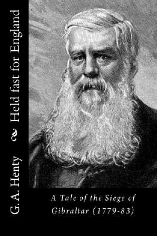 Könyv Held fast for England: A Tale of the Siege of Gibraltar (1779-83) G. A. Henty