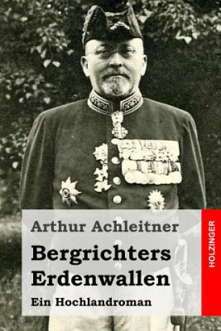 Könyv Bergrichters Erdenwallen: Ein Hochlandroman Arthur Achleitner