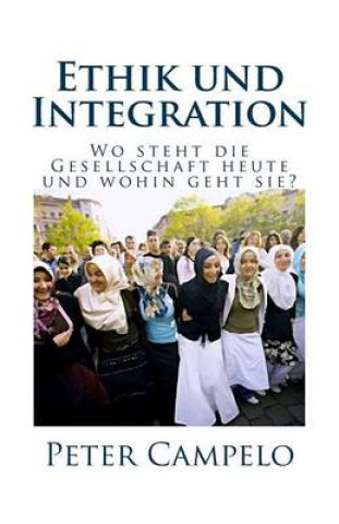 Könyv Ethik Und Integration: Wo Steht Die Gesellschaft Heute Und Wohin Geht Sie? Peter Campelo