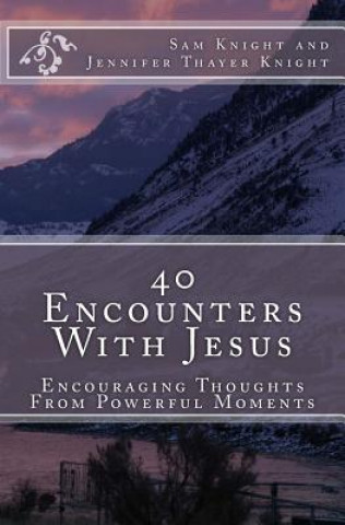 Carte 40 Encounters With Jesus: Encouraging Thoughts From Powerful Moments Jennifer Thayer Knight