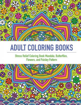 Kniha Adult Coloring Book: An Adult Coloring Book Featuring 40 Beautifully Detailed Mandalas and Inspired Flowers, Butterfly, and Paisley Pattern Link Coloring