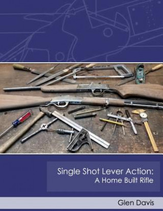 Книга Single Shot Lever Action: A Home Built Rifle Glen Davis