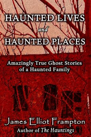 Kniha Haunted Lives and Haunted Places: Amazingly True Stories of a Haunted Family James Elliot Frampton