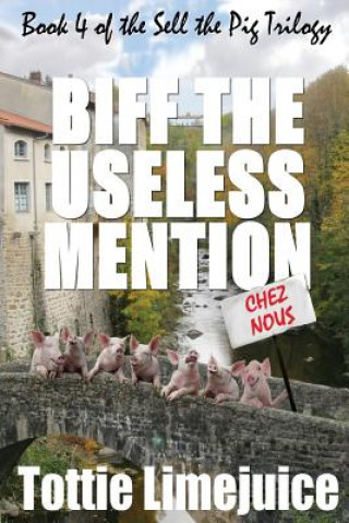 Książka Biff the Useless Mention: Book 4 of the Sell the Pig Trilogy Tottie Limejuice