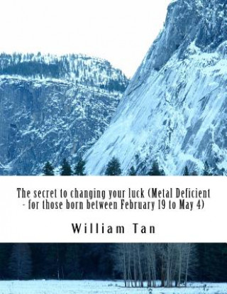 Kniha The secret to changing your luck - Metal Deficient (for people who born between February 19 to May 4) William Tan