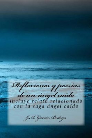 Carte Reflexiones y poesías de un ángel caído: incluye relato relacionado con la saga ángel caído J a Garcia Bedoya