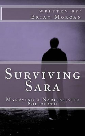 Könyv Surviving Sara: Marrying a narcissistic sociopath Brian Morgan