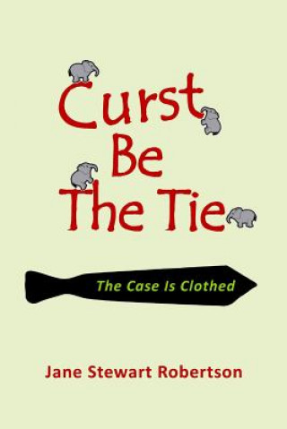 Kniha Curst Be the Tie: The Case Is Clothed Jane Stewart Robertson