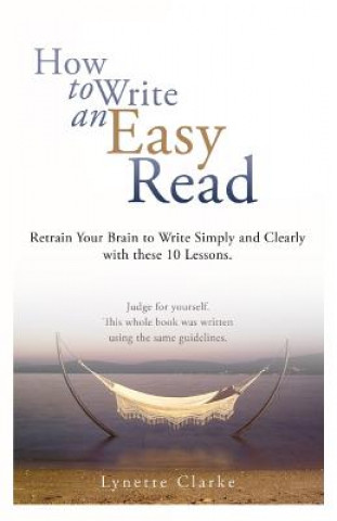 Book How to Write an Easy Read.: Retrain Your Brain to Write Simply and Clearly. MS Lynette Clarke