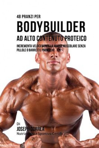Kniha 48 Pranzi Per Bodybuilder Ad Alto Contenuto Proteico: Incrementa Velocemente La Massa Muscolare Senza Pillole O Barrette Proteiche Correa (Nutrizionista Sportivo Certifica
