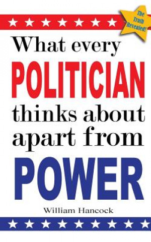 Книга What every politician thinks about apart from power William Hancock