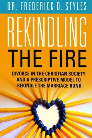 Книга Divorce in the Christian Society and A Prescriotive Model to Rekindle the Fire: Rekindle the Fire Dr Frederick D Styles