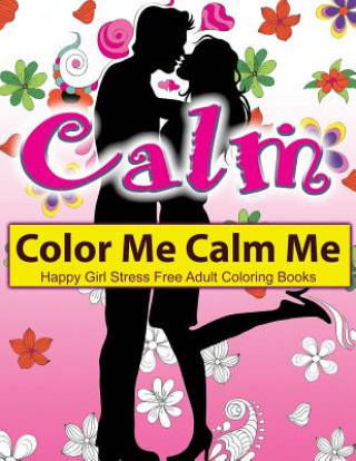 Книга Color Me Calm Me: Happy Girl Stress Free Adult Coloring Books: EXTRA: PDF Download onto Your Computer for Easy Printout... Adult Coloring Book Sets