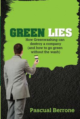 Könyv Green Lies: How Greenwashing can destroy a company (and how to go green without the wash) Pascual Berrone Phd