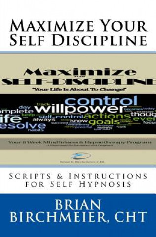 Carte Maximize Your Self Discipline: Scripts & Instructions for Self Hypnosis Brian E Birchmeierm
