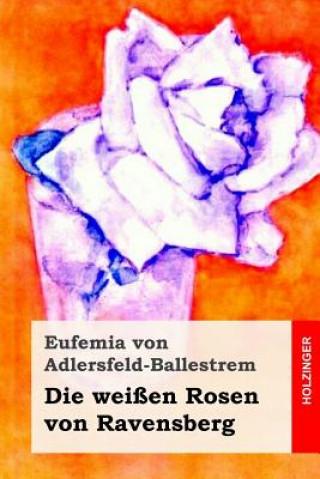 Kniha Die weißen Rosen von Ravensberg Eufemia Von Adlersfeld-Ballestrem