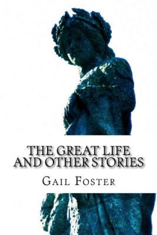 Kniha The Great Life and Other Stories: psychology, wit and inspiration from a Wiltshire wordsmith MS Gail Foster