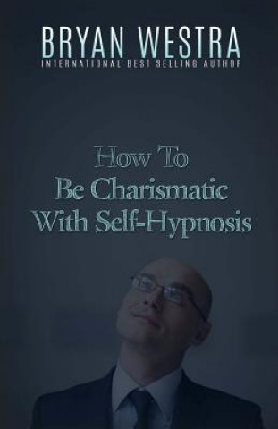 Book How To Be Charismatic With Self-Hypnosis Bryan Westra