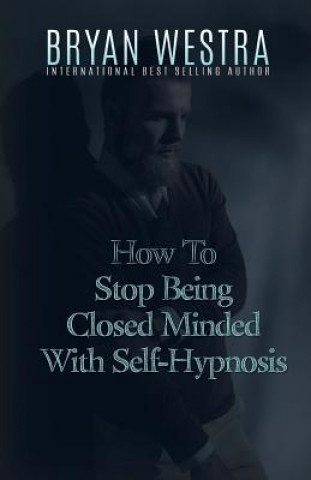 Knjiga How To Stop Being Closed Minded With Self-Hypnosis Bryan Westra