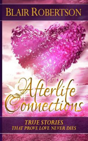 Książka Afterlife Connections: True Stories That Prove Love Never Dies Blair Robertson