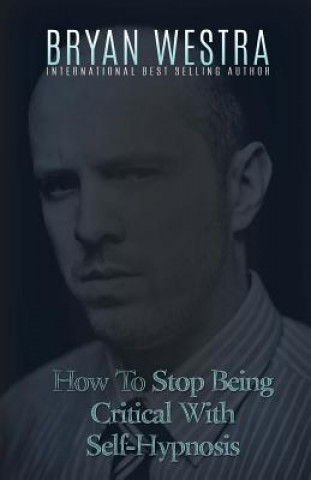 Libro How To Stop Being Critical With Self-Hypnosis Bryan Westra