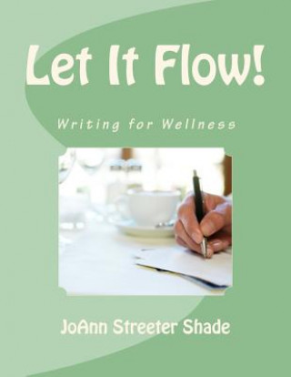 Knjiga Let It Flow!: Writing for Wellness Joann Streeter Shade