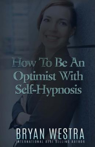 Kniha How To Be An Optimist With Self-Hypnosis Bryan Westra