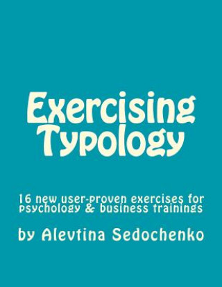 Knjiga Exercising Typology: 16 new user-proven exercises for psychological, business and typology trainings, consultations and coaching Alevtina Sedochenko