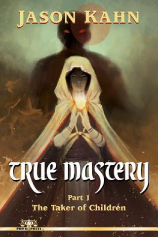 Książka True Mastery: Part 1-The Taker of Children Jason Kahn